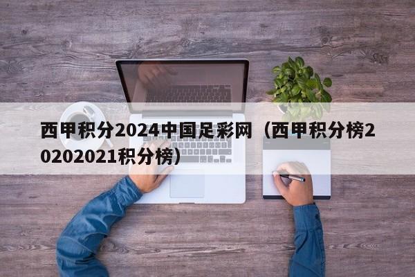 西甲积分2024中国足彩网（西甲积分榜20202021积分榜）