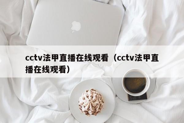 cctv法甲直播在线观看（cctv法甲直播在线观看）