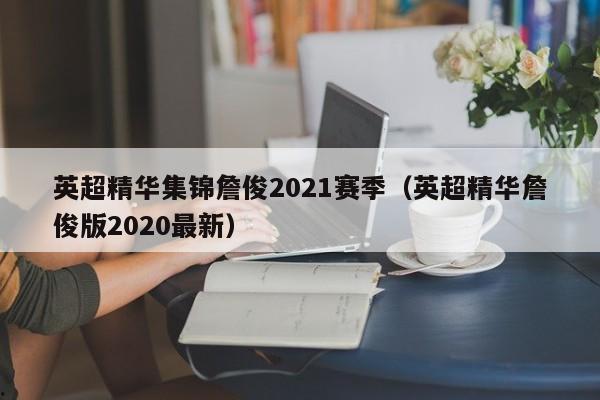 英超精华集锦詹俊2021赛季（英超精华詹俊版2020最新）
