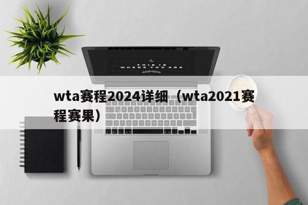 wta赛程2024详细（wta2021赛程赛果）