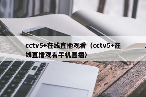 cctv5+在线直播观看（cctv5+在线直播观看手机直播）