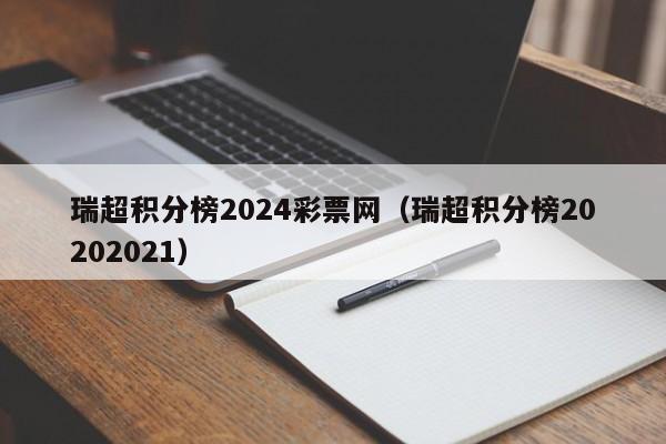 瑞超积分榜2024彩票网（瑞超积分榜20202021）