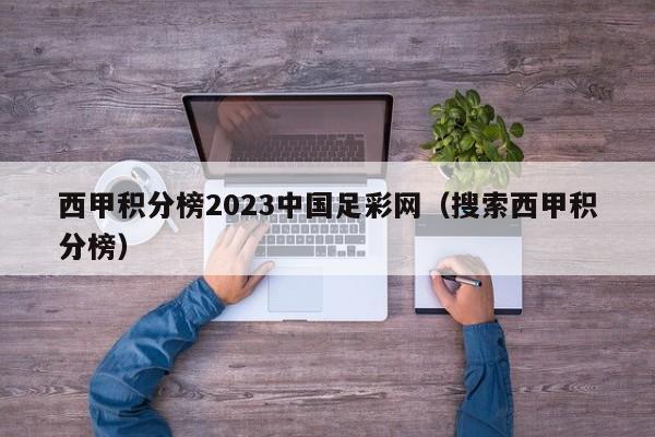 西甲积分榜2023中国足彩网（搜索西甲积分榜）